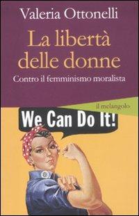 La libertà delle donne. Contro il femminismo moralista - Valeria Ottonelli - Libro Il Nuovo Melangolo 2012, Altrescritture | Libraccio.it