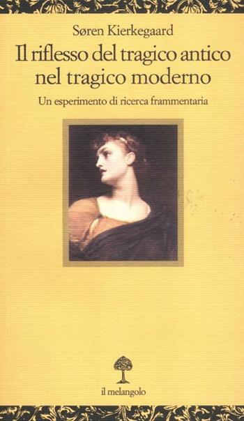 Il riflesso del tragico antico nel tragico moderno. Un esperimento di ricerca frammentaria - Søren Kierkegaard - Libro Il Nuovo Melangolo 2012, Opuscula | Libraccio.it