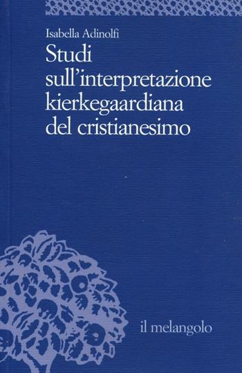 Studi sull'interpretazione kierkegaardiana del cristianesimo - Isabella Adinolfi - Libro Il Nuovo Melangolo 2013, Università | Libraccio.it