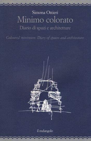 Minimo colorato. Diario di spazi e architetture. Ediz. italiana e inglese - Simona Ottieri - Libro Il Nuovo Melangolo 2013, Pensare architettura | Libraccio.it