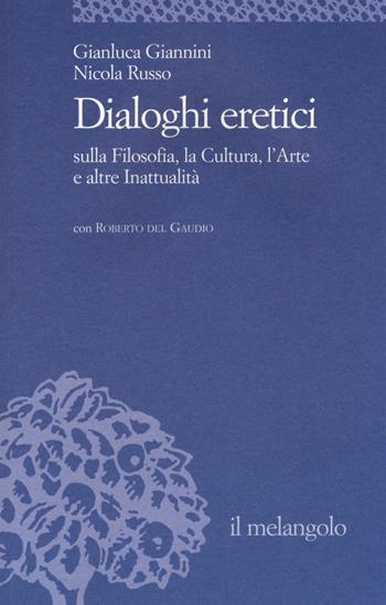 Dialoghi eretici sulla filosofia, la cultura, l'arte e altre inattualità - Gianluca Giannini, Nicola Russo, Roberto Del Gaudio - Libro Il Nuovo Melangolo 2014, Università | Libraccio.it