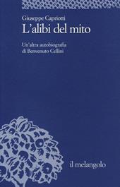 L' alibi del mito. Un'altra autobiografia di Benvenuto Cellini