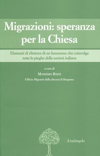 Migrazioni: speranza per la Chiesa. Elementi di rilettura di un fenomeno che coinvolge tutte le pieghe della società italiana  - Libro Il Nuovo Melangolo 2013, Migrazioni e mutamenti | Libraccio.it