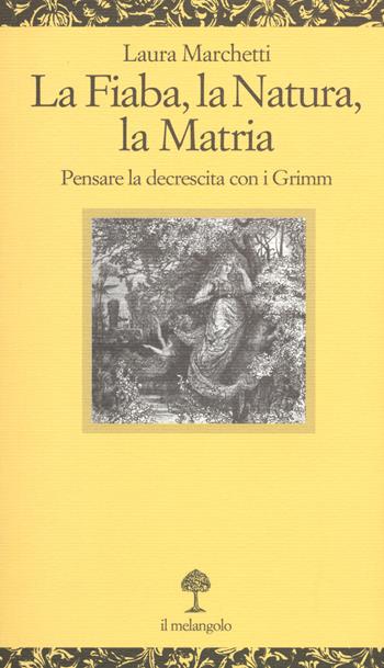 La fiaba, la natura, la matria. Pensare la decrescita con i Grimm - Laura Marchetti - Libro Il Nuovo Melangolo 2015, Opuscula | Libraccio.it