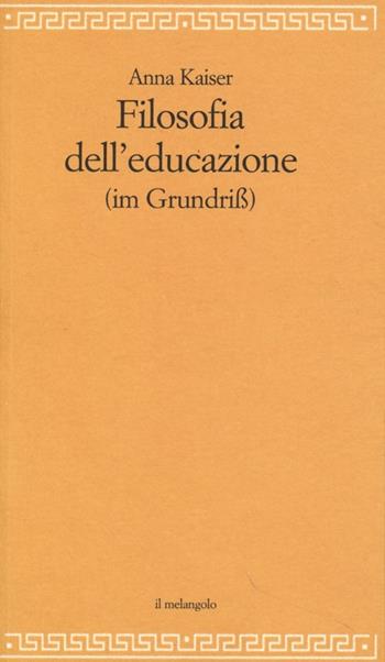 Filosofia dell'educazione (im Grundiss) - Anna Kaiser - Libro Il Nuovo Melangolo 2013, Filosofia della formazione | Libraccio.it