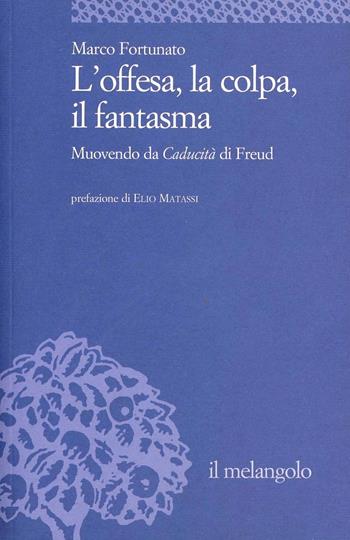 L' offesa, la colpa, il fantasma. Muovendo da «Caducità» di Freud - Marco Fortunato - Libro Il Nuovo Melangolo 2014, Università | Libraccio.it