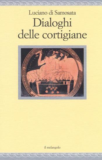Dialoghi delle cortigiane - Luciano di Samosata - Libro Il Nuovo Melangolo 2014, Nugae | Libraccio.it