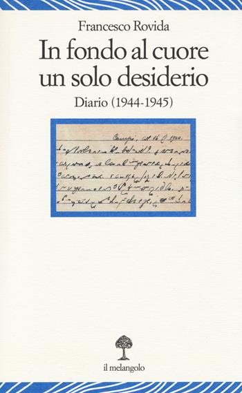 In fondo al cuore un solo desiderio. Diario (1944-1945) - Francesco Rovida - Libro Il Nuovo Melangolo 2014, Lecturae | Libraccio.it