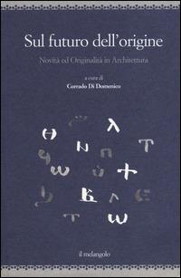 Sul futuro dell'origine. Novità ed originalità in architettura. Ediz. illustrata  - Libro Il Nuovo Melangolo 2014, Pensare architettura | Libraccio.it