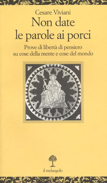 Non date le parole ai porci. Prove di libertà di pensiero su cose della mente e cose del mondo - Cesare Viviani - Libro Il Nuovo Melangolo 2014, Opuscula | Libraccio.it