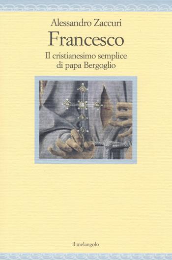 Francesco. Il cristianesimo semplice di papa Bergoglio - Alessandro Zaccuri - Libro Il Nuovo Melangolo 2014, Nugae | Libraccio.it