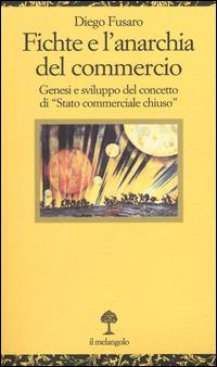 Fichte e l'anarchia del commercio. Genesi e sviluppo di «Stato commerciale chiuso» - Diego Fusaro - Libro Il Nuovo Melangolo 2014, Opuscula | Libraccio.it