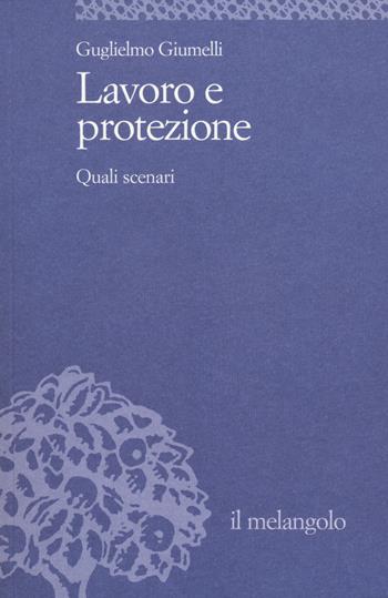 Lavoro e protezione. Quali scenari - Guglielmo Giumelli - Libro Il Nuovo Melangolo 2014, Università | Libraccio.it