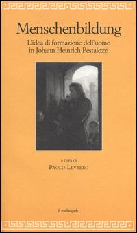 Menschenbildung. L'idea di formazione dll'uomo. Johann Heinrich Pestalozzi  - Libro Il Nuovo Melangolo 2014, Filosofia della formazione | Libraccio.it