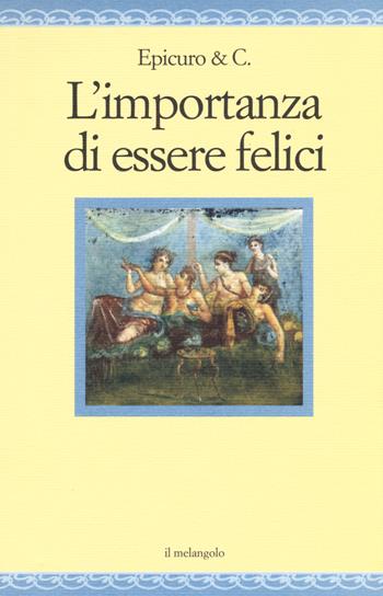 L' importanza di essere felici - Epicuro & C. - Libro Il Nuovo Melangolo 2015, Nugae | Libraccio.it