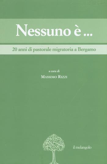 Nessuno è... 20 anni di pastorale migratoria a Bergamo  - Libro Il Nuovo Melangolo 2015, Migrazioni e mutamenti | Libraccio.it