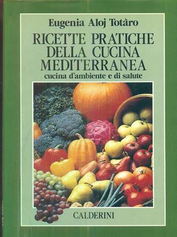 Ricette pratiche della cucina mediterranea. Cucina d'ambiente e di salute - Eugenia Aloj Totaro - Libro Calderini 1992 | Libraccio.it