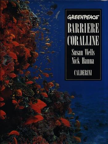 Barriere coralline. Greenpeace - Susan Wells, Nick Hanna - Libro Calderini 1993 | Libraccio.it