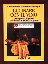 Cucinare con il vino. Piatti poveri di grassi per restare in salute con gusto - Carlo Saracco, Mauro Garberoglio - Libro Calderini 1996 | Libraccio.it