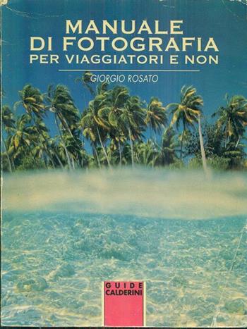 Manuale di fotografia per viaggiatori e non - Giorgio Rosato - Libro Calderini 1996, Guide sport Calderini | Libraccio.it
