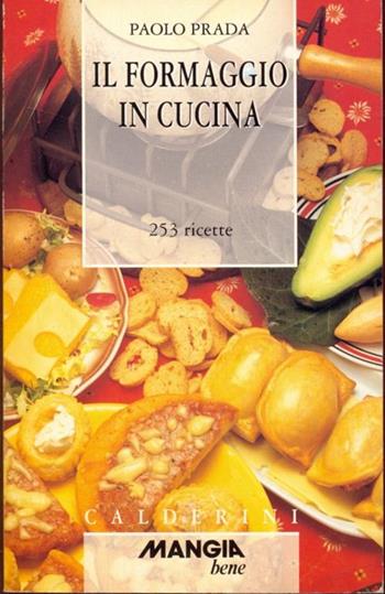 Il formaggio in cucina. 253 ricette - Paolo Prada - Libro Calderini 1996, Mangio bene | Libraccio.it