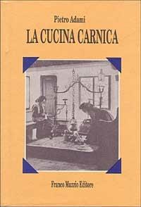 La cucina carnica - Pietro Adami - Libro Franco Muzzio Editore 1985, Cucine regionali | Libraccio.it
