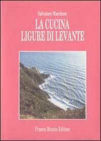 La cucina ligure di levante. Le fonti, le storie, le ricette - Salvatore Marchese - Libro Franco Muzzio Editore 1990, Cucine regionali | Libraccio.it