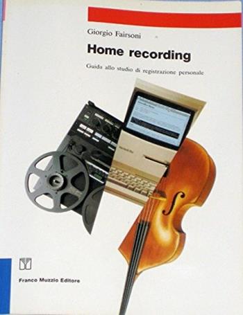 Home recording. Guida allo studio di registrazione personale - Giorgio Fairsoni - Libro Franco Muzzio Editore 1990, Strumenti della musica | Libraccio.it