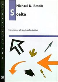 Scelte. Introduzione alla teoria delle decisioni - D. Michael Resnik - Libro Franco Muzzio Editore 1990, Muzzio scienze | Libraccio.it