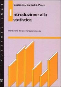 Introduzione alla statistica. I fondamenti dell'argomentazione incerta - Domenico Costantini, Ubaldo Garibaldi, M. Antonietta Penco - Libro Franco Muzzio Editore 1992, Muzzio scienze | Libraccio.it