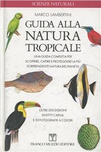 Guida alla natura tropicale. Una guida completa per scoprire, capire e proteggere la più sorprendente natura del pianeta - Marco Lambertini - Libro Franco Muzzio Editore 1992, Scienze naturali | Libraccio.it