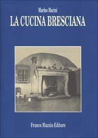 La cucina bresciana - Marino Marini - Libro Franco Muzzio Editore 1993, Cucine regionali | Libraccio.it