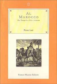 Al Marocco. Da Tangeri a Fez e ritorno - Pierre Loti - Libro Franco Muzzio Editore 1993, Nuova Aritroso | Libraccio.it
