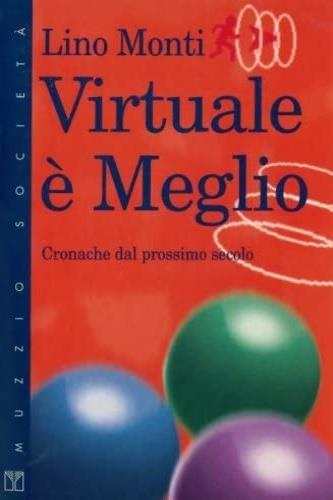 Virtuale è meglio. Cronache del prossimo secolo - Lino Monti - Libro Franco Muzzio Editore 1993, Muzzio società | Libraccio.it
