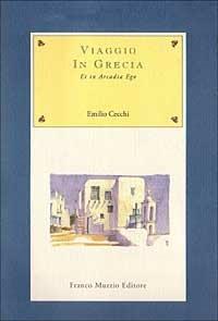 Viaggio in Grecia et in Arcadia ego - Emilio Cecchi - Libro Franco Muzzio Editore 1995, Nuova Aritroso | Libraccio.it