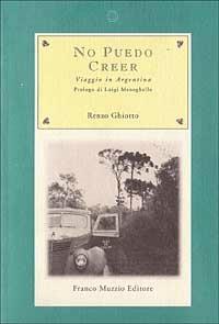No puedo creer. Viaggio in Argentina - Renzo Ghiotto - Libro Franco Muzzio Editore 1997, Nuova Aritroso | Libraccio.it