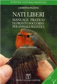 Nati liberi. Manuale pratico di pronto soccorso per animali selvatici - Marco Lambertini, Luca Palestra - Libro Franco Muzzio Editore 1997, Scienze naturali | Libraccio.it