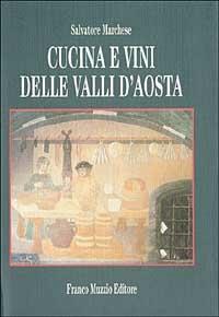 Cucina e vini delle valli d'Aosta - Salvatore Marchese - Libro Franco Muzzio Editore 1998, Cucine regionali | Libraccio.it