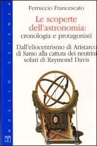 Le scoperte dell'astronomia. Cronologia e protagonisti - Ferruccio Francescato - Libro Franco Muzzio Editore 1998, Muzzio biblioteca | Libraccio.it