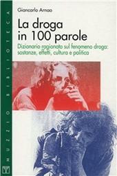 La droga in 100 parole. Dizionario ragionato sul fenomeno droga: sostanze, effetti, cultura e politica