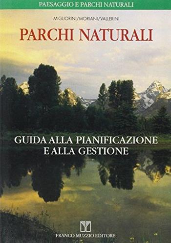 Parchi naturali. Guida alla pianificazione e alla gestione - Franco Migliorini, Gianni Moriani, Lorenzo Vallerini - Libro Franco Muzzio Editore 1999, Piante e giardini | Libraccio.it