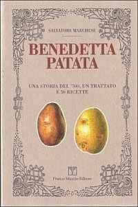 Benedetta patata. Una storia del '700, un trattato e 50 ricette - Salvatore Marchese - Libro Franco Muzzio Editore 1999, Cucina | Libraccio.it