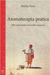 Aromaterapia pratica. Olii essenziali e tecniche curative