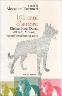 101 cani d'autore. Kipling, King, Duras, Allende, Moravia... Hanno descritto un cane - Alessandro Paronuzzi - Libro Franco Muzzio Editore 2000, Animali e animali | Libraccio.it