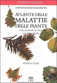 Atlante delle malattie delle piante. Guida illustrata dei danni alle specie arboree - Günter Hartmann, Franz Nienhaus, Heinz Butin - Libro Franco Muzzio Editore 2000, Scienze naturali | Libraccio.it