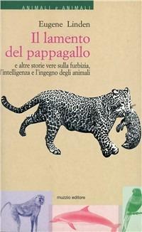 Il lamento del pappagallo e altre storie vere sulla furbizia, l'intelligenza e l'ingegno degli animali - Eugene Linden - Libro Franco Muzzio Editore 2000, Animali e animali | Libraccio.it