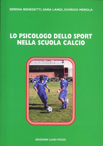 Lo psicologo dello sport nella scuola calcio - Serena Benedetti, Sara Landi, Giorgio Merola - Libro Pozzi Edizioni 2006 | Libraccio.it