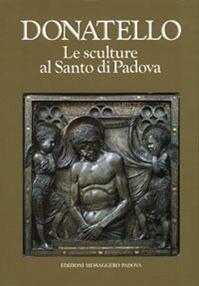 Donatello. Le sculture al Santo di Padova - Giuseppe Mazzariol, Attilia Dorigato - Libro EMP - Edizioni Messaggero Padova 1989, Strenne | Libraccio.it
