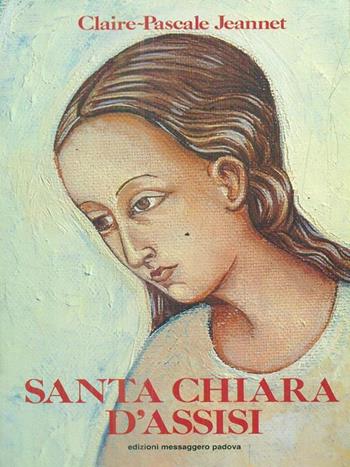 Santa Chiara d'Assisi - Claire-Pascale Jeannet - Libro EMP - Edizioni Messaggero Padova 1990 | Libraccio.it