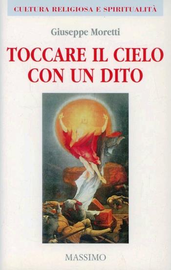 Toccare il cielo con un dito - Giuseppe Moretti - Libro Massimo 2006, Cultura religiosa e spiritualità | Libraccio.it